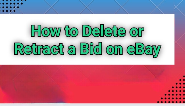 How to Delete or Retract a Bid on eBay